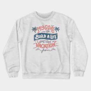 My Goal Is To Build A Life I Don't Need A Vacation From by Tobe Fonseca Crewneck Sweatshirt